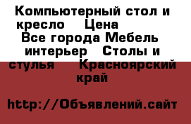 Компьютерный стол и кресло. › Цена ­ 3 000 - Все города Мебель, интерьер » Столы и стулья   . Красноярский край